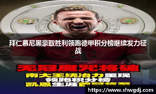 拜仁慕尼黑豪取胜利领跑德甲积分榜继续发力征战