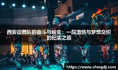 西安街舞队的奋斗与蜕变：一段激情与梦想交织的纪实之旅