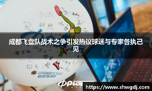 成都飞盘队战术之争引发热议球迷与专家各执己见