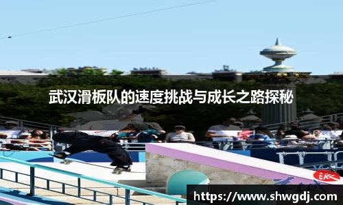 武汉滑板队的速度挑战与成长之路探秘