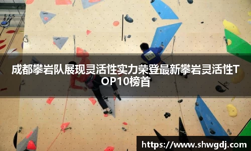 成都攀岩队展现灵活性实力荣登最新攀岩灵活性TOP10榜首