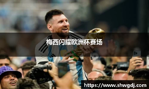 梅西闪耀欧洲杯赛场