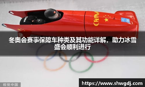 冬奥会赛事保障车种类及其功能详解，助力冰雪盛会顺利进行