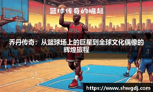 乔丹传奇：从篮球场上的巨星到全球文化偶像的辉煌旅程
