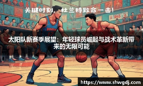 太阳队新赛季展望：年轻球员崛起与战术革新带来的无限可能