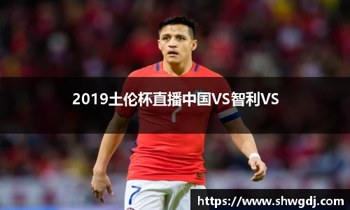 2019土伦杯直播中国VS智利VS