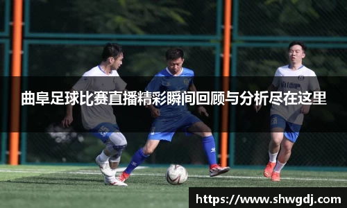 曲阜足球比赛直播精彩瞬间回顾与分析尽在这里
