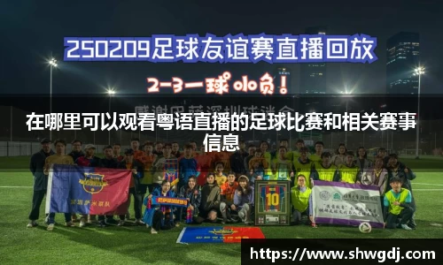 在哪里可以观看粤语直播的足球比赛和相关赛事信息