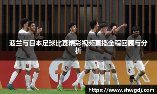 波兰与日本足球比赛精彩视频直播全程回顾与分析