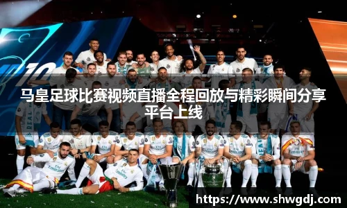 马皇足球比赛视频直播全程回放与精彩瞬间分享平台上线