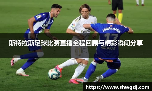 斯特拉斯足球比赛直播全程回顾与精彩瞬间分享