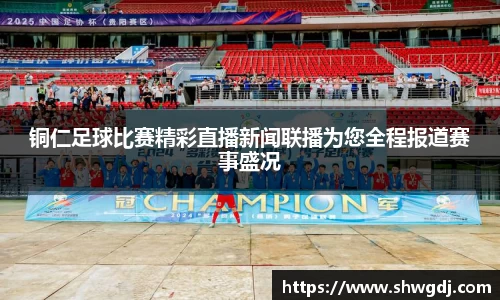 铜仁足球比赛精彩直播新闻联播为您全程报道赛事盛况