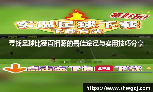 寻找足球比赛直播源的最佳途径与实用技巧分享
