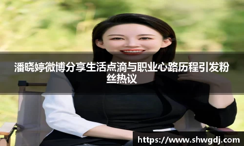 潘晓婷微博分享生活点滴与职业心路历程引发粉丝热议
